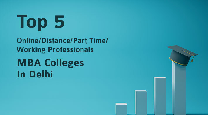 Top 5 Online/Distance/Part Time/Working Professionals MBA Colleges In Delhi