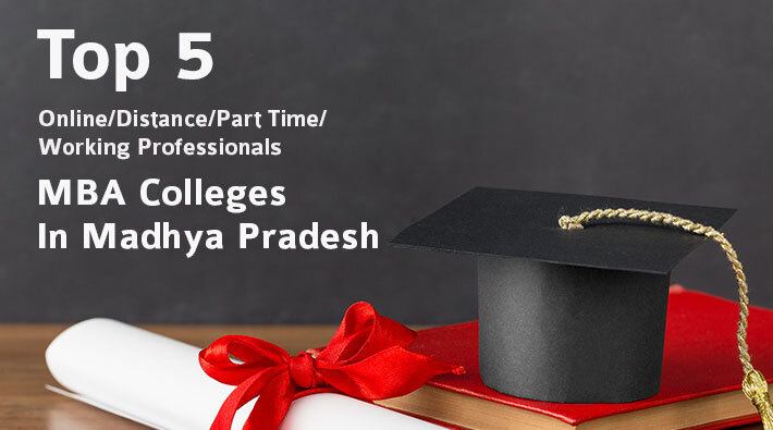 Top 5 Online/Distance/Part Time/Working Professionals MBA Colleges In Madhya Pradesh