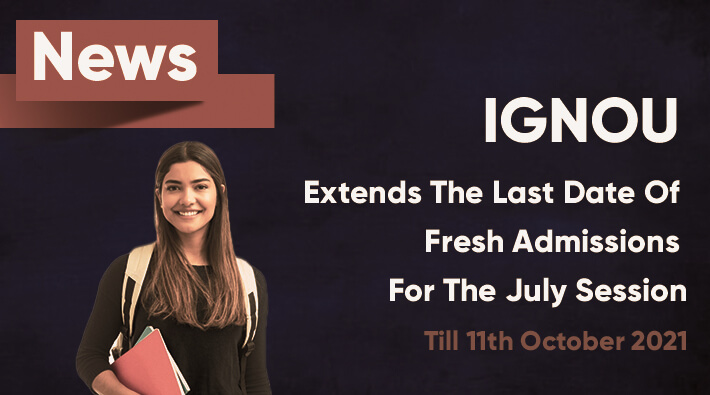 IGNOU Extends The Last Date Of Fresh Admissions For The July Session Till 11th October 2021